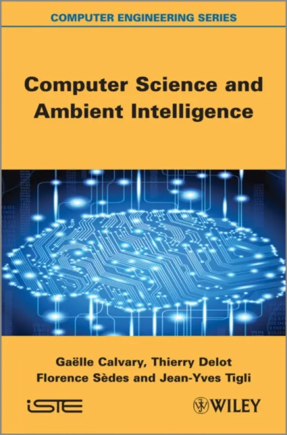 Computer Science and Ambient Intelligence - Calvary, Gaelle (Grenoble INP, France) a Delot, Thierry (University of Valenciennes, France) a Sedes, Florence (Paul Sabatier University, Toulouse, France) a Tigli, Jean-Yves (University of Nice Sophia Antipolis, France)