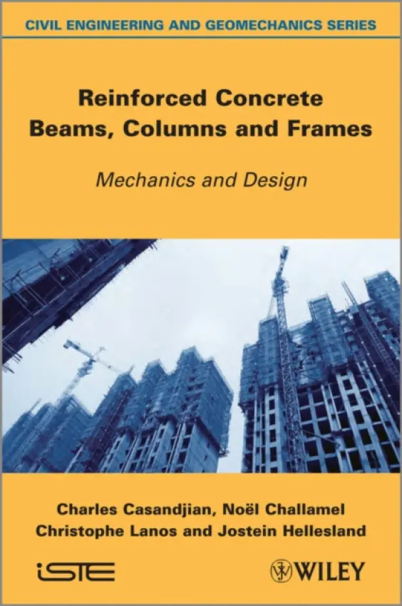Reinforced Concrete Beams, Columns and Frames - Casandjian, Charles (INSA (French National Institute of Applied Sciences), Rennes, France) a Challamel, Noel (University of South Brittany, France) a Lanos, Christophe (University of Rennes 1, France) a Hellesland, Jostein (University of Oslo, Norway)