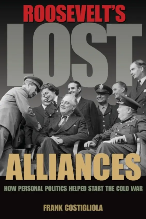 Roosevelt's Lost Alliances - Costigliola, Frank
