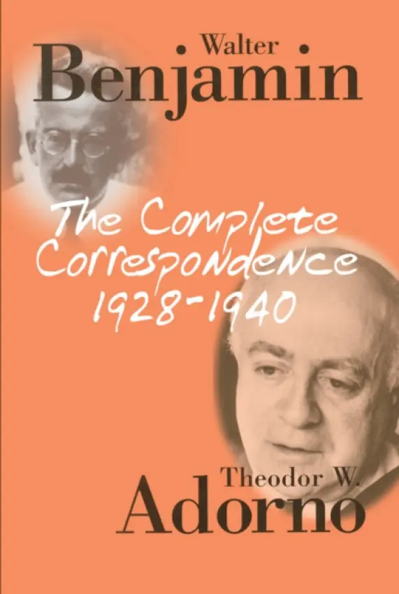 Complete Correspondence 1928 - 1940 - Adorno, Theodor W. (Frankfurt School) a Benjamin, Walter (Frankfurt School)