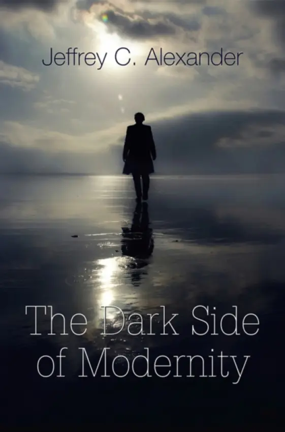 Dark Side of Modernity - Alexander, Jeffrey C. (Yale University)