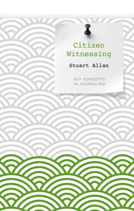 Citizen Witnessing - Allan, Stuart (Bournemouth University)