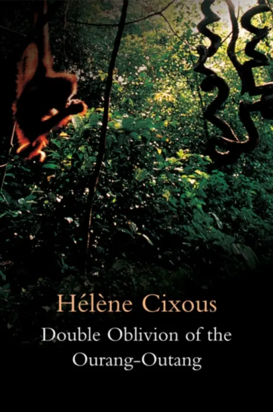 Double Oblivion of the Ourang-Outang - Cixous, Helene (Centre de Recherches en Etudes Feminines at Paris VIII University, France)