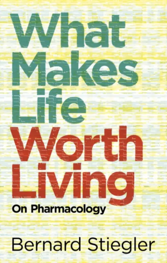 What Makes Life Worth Living - Stiegler, Bernard (Bernard Steigler: Centre Georges-Pompidou)