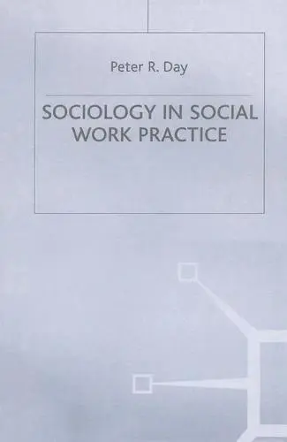 Sociology in Social Work Practice - Day, Peter R.