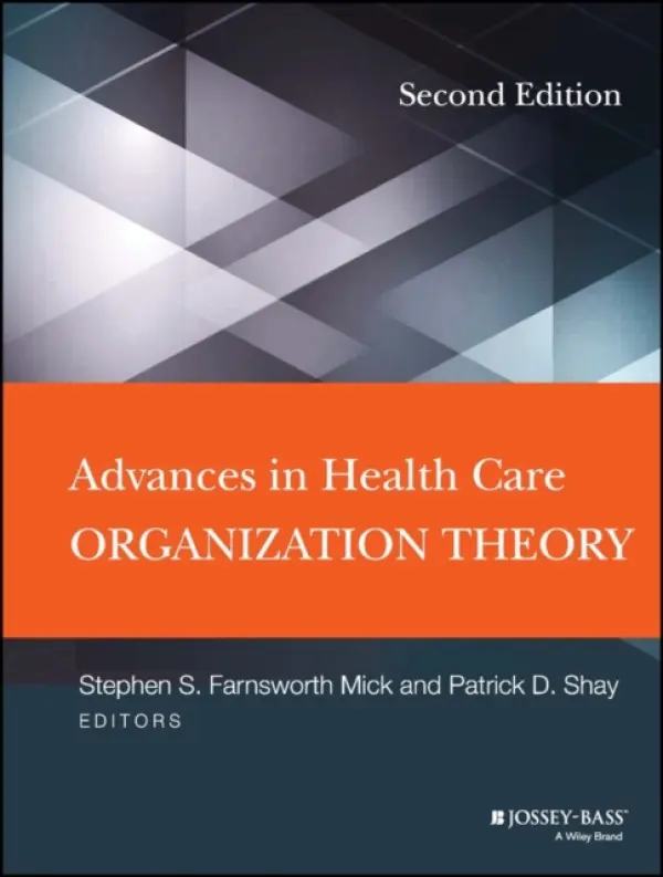 Advances in Health Care Organization Theory - Mick, Stephen S. a Shay, Patrick D.