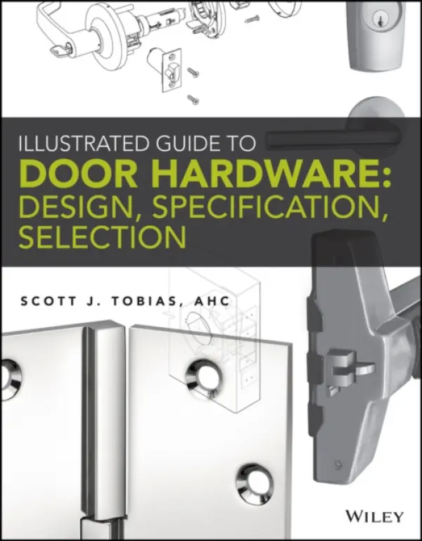 Illustrated Guide to Door Hardware: Design, Specification, Selection - Tobias, Scott