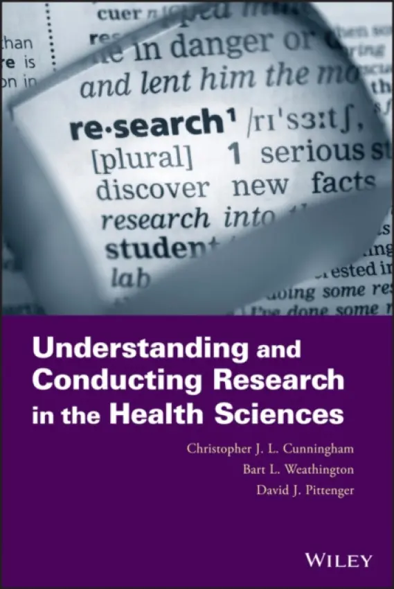 Understanding and Conducting Research in the Health Sciences - Cunningham, Christopher J. L. (University of Tennessee at Chattanooga) a Weathington, Bart L. (University of Tennessee at Chattanooga) a Pittenger, David J. (Marietta College)