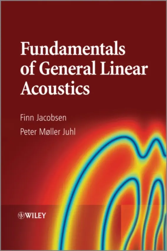Fundamentals of General Linear Acoustics - Jacobsen, Finn (Technical University of Denmark (DTU), Denmark) a Juhl, Peter Moller (University of Southern Denmark, Denmark)