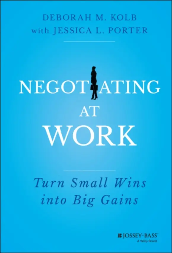 Negotiating at Work - Kolb, Deborah M. (Program on Negotiation, Harvard Law School) a Porter, Jessica L.