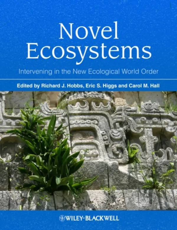 Novel Ecosystems - Hobbs, Richard J. (University of Western Australia) a Higgs, Eric S. (University of Victoria, Canada) a Hall, Carol (University of Victoria, Canada)