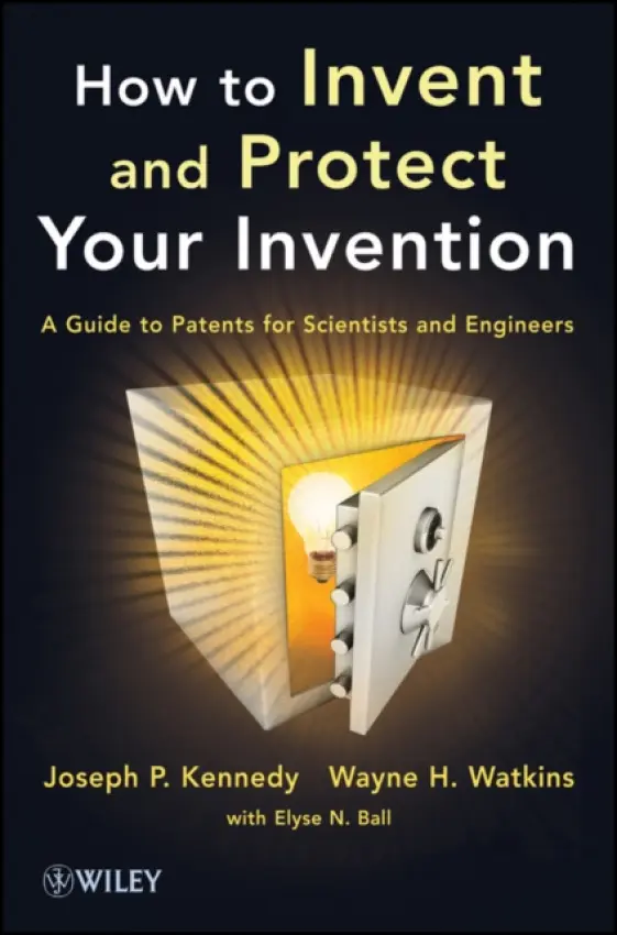 How to Invent and Protect Your Invention - Kennedy, Joseph P. (Institute of Polymer Science, The University of Akron, Ohio) a Watkins, Wayne H.