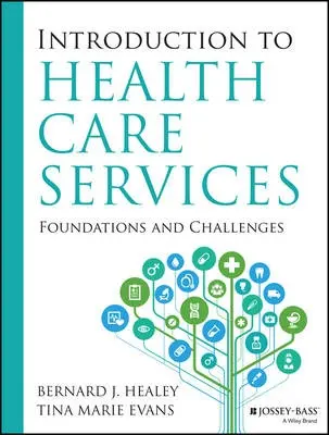 Introduction to Health Care Services: Foundations and Challenges - Healey, Bernard J. a Evans, Tina Marie