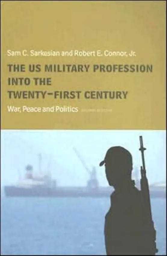 US Military Profession into the 21st Century - Sarkesian, Sam (Loyola University, Chicago, USA) a Connor, Robert (Triton College, USA)