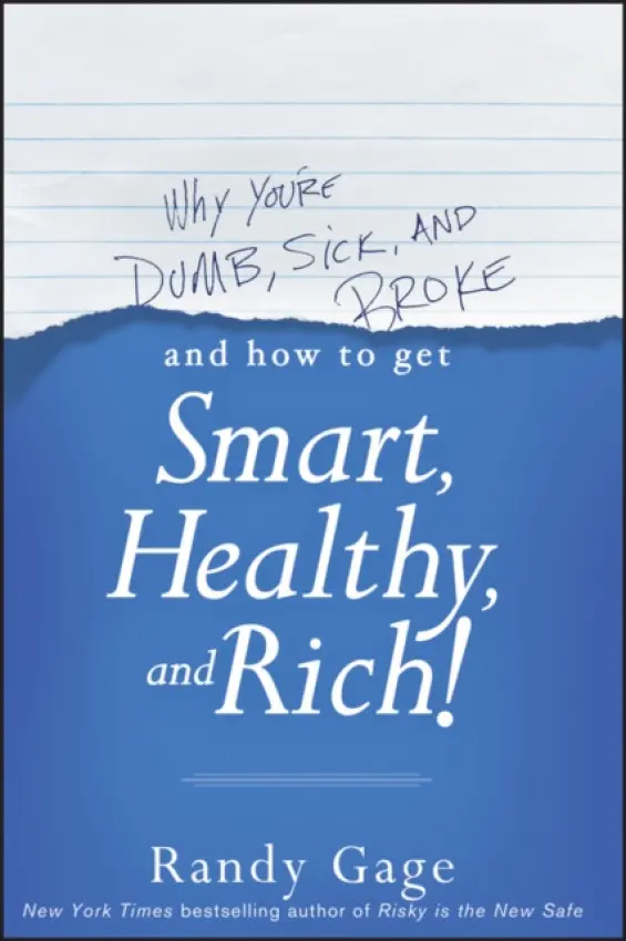 Why You're Dumb, Sick and Broke...And How to Get Smart, Healthy and Rich! - Gage, Randy