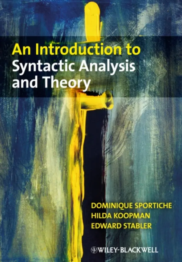 Introduction to Syntactic Analysis and Theory - Sportiche, Dominique (University of California, Los Angeles) a Koopman, Hilda (University of California at Los Angeles) a Stabler, Edward P. (University of California, Los Angeles)