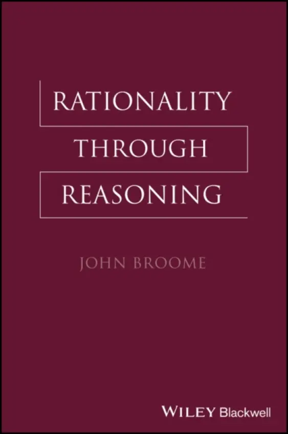 Rationality Through Reasoning - Broome, John (University of Oxford, UK)