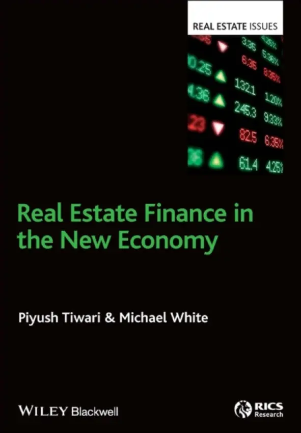 Real Estate Finance in the New Economy - Tiwari, Piyush (Faculty of Architecture, Building and Planning, University of Melbourne) a White, Michael (School of Architecture, Design and the Built Environment, Nottingham Trent University)
