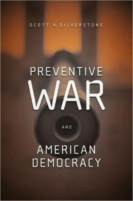 Preventive War and American Democracy - Silverstone, Scott (United States Military Academy, West Point, USA)