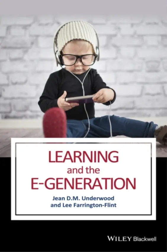 Learning and the E-Generation - Underwood, Jean D. M. (University of Leicester, UK) a Farrington-Flint, Lee (Open University, UK)