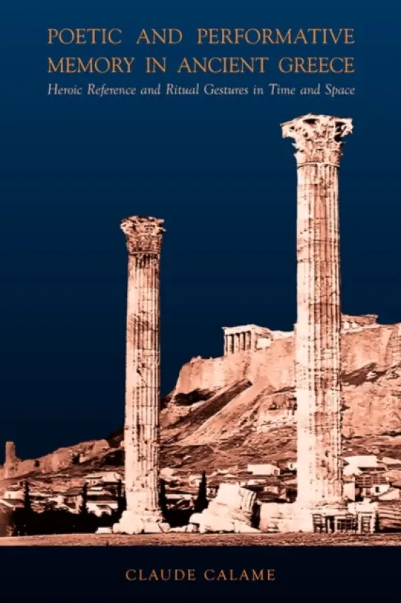 Poetic and Performative Memory in Ancient Greece - Calame, Claude