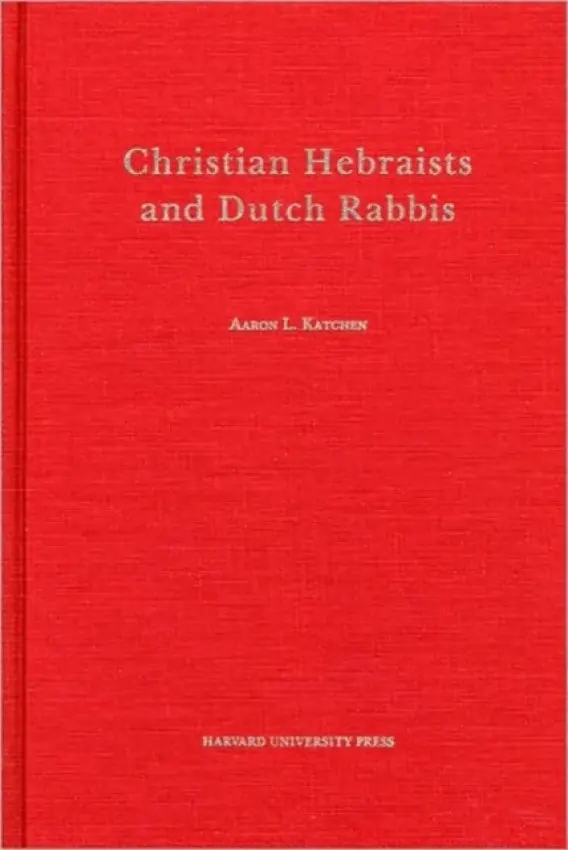 Christian Hebraists and Dutch Rabbis - Katchen, Aaron L.
