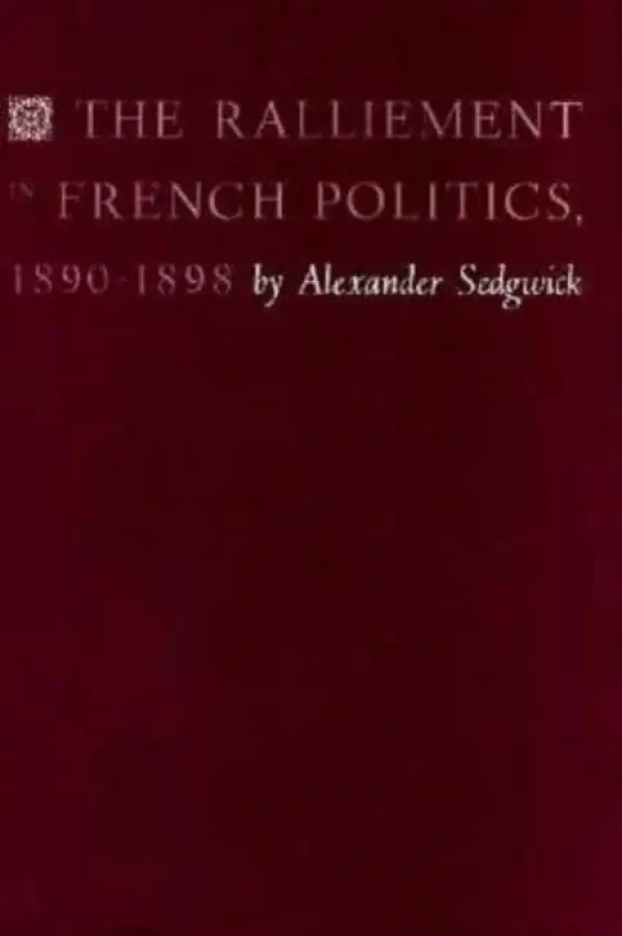 Ralliement in French Politics, 1890-1898 - Sedgwick, Alexander