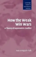 How the Weak Win Wars - Arreguin-Toft, Ivan (Harvard University, Massachusetts)