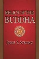 Relics of the Buddha - Strong, John S.