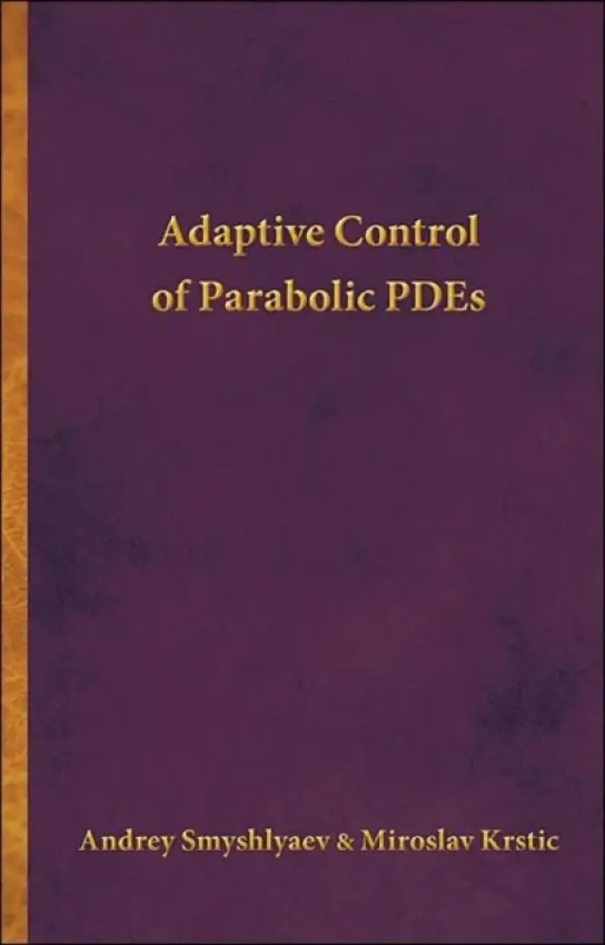 Adaptive Control of Parabolic PDEs - Smyshlyaev, Andrey a Krstic, Miroslav