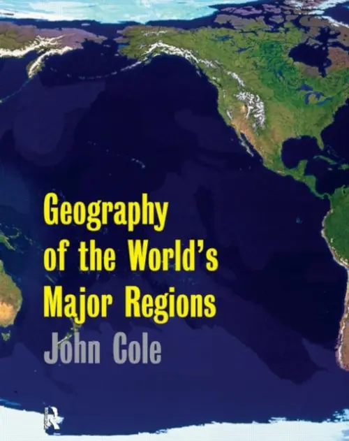 Geography of the World's Major Regions - Cole, John