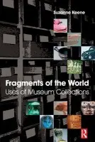 Fragments of the World: Uses of Museum Collections - Keene, Suzanne