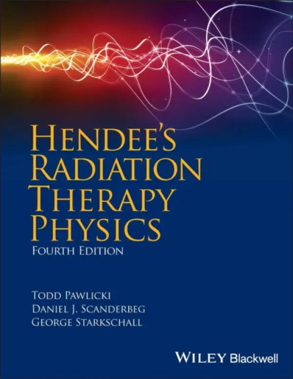Hendee's Radiation Therapy Physics - Pawlicki, Todd, PhD (University of California, San Diego) a Scanderbeg, Daniel J. (University of California, San Diego) a Starkschall, George, PhD, FACMP, FAAPM (University of Texas, Anderson Cancer Center)