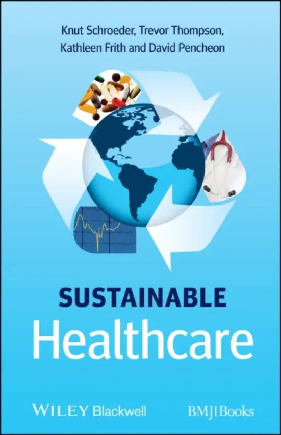 Sustainable Healthcare - Schroeder, Knut (University of Bristol, UK) a Thompson, Trevor (University of Bristol, UK) a Frith, Kathleen (Harvard Medical School, Boston, MA, USA) a Pencheon, David (East of England Strategic Health Authority, Cambridge, UK)