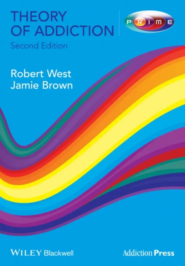 Theory of Addiction - West, Robert (University College, London) a Brown, Jamie