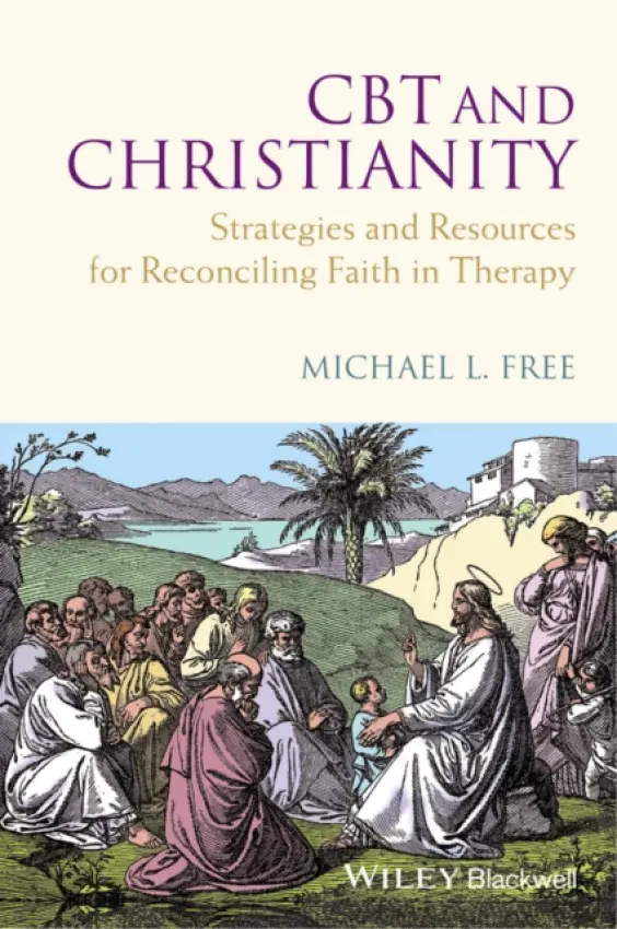 CBT and Christianity - Free, Michael L. (School of Applied Psychology, Griffith University, Queensland, Australia and Private Practice)