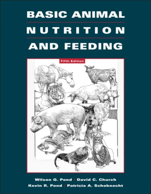 Basic Animal Nutrition and Feeding - Pond, Wilson G. (Cornell University, NY) a Church, David B., BVSc (Oregon State University, OR) a Pond, Kevin R. (Texas Tech University, TX) a Schoknecht, Patricia A. (University of Richmond, VA)