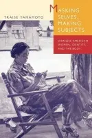 Masking Selves, Making Subjects - Yamamoto, Traise
