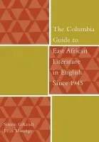 Columbia Guide to East African Literature in English Since 1945 - Gikandi, Simon (Princeton University) a Mwangi, Evan