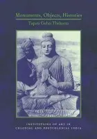 Monuments, Objects, Histories - Guha-Thakurta, Tapati
