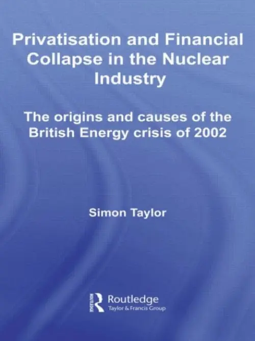 Privatisation and Financial Collapse in the Nuclear Industry - Taylor, Simon