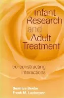 Infant Research and Adult Treatment - Beebe, Beatrice (Columbia University, USA) a Lachmann, Frank M. (New York University, USA)