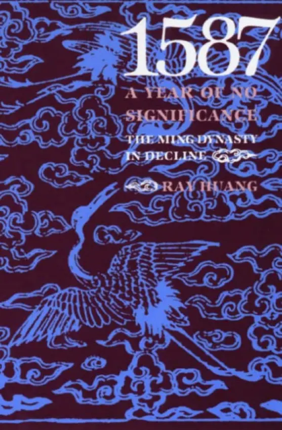 1587, A Year of No Significance â€“ The Ming Dynasty in Decline - Ray Huang