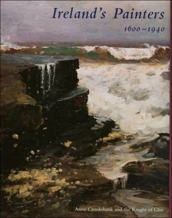 Ireland's Painters, 1600-1940 - Crookshank, Anne a Glin, The Knight of