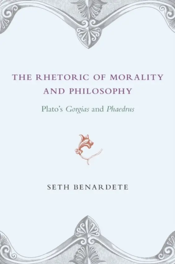 Rhetoric of Morality and Philosophy - Benardete, Seth