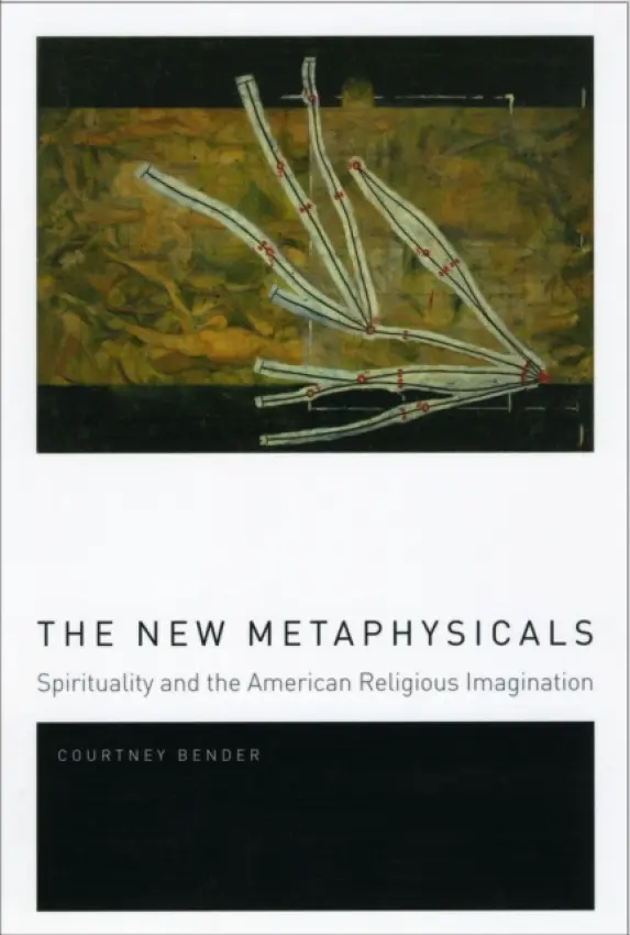 New Metaphysicals - Bender, Courtney (Columbia University)