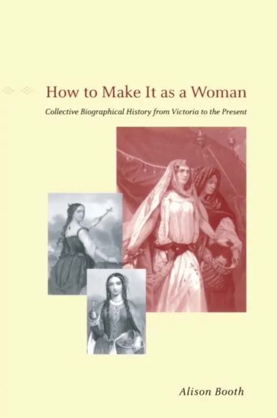 How to Make It as a Woman - Collective Biographical History from Victoria to the Present - Booth, Alison