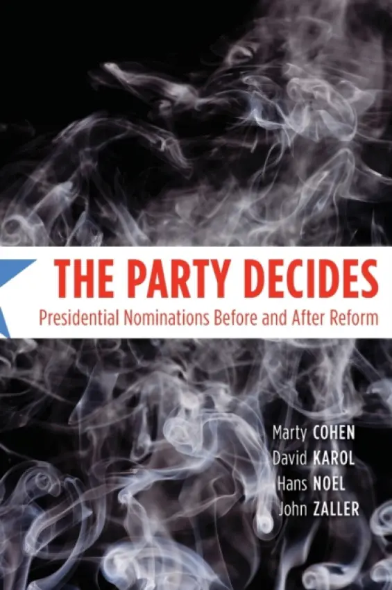 Party Decides - Presidential Nominations Before and After Reform - Cohen, Marty a Karol, David a Noel, Hans a Zaller, John a Karol, David a Noel, Hans a Zaller, John