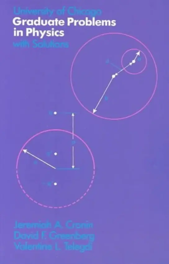 University of Chicago Graduate Problems in Physics with Solutions - Cronin, Jeremiah A. a Greenberg, David F. a Telegdi, Valentine L.