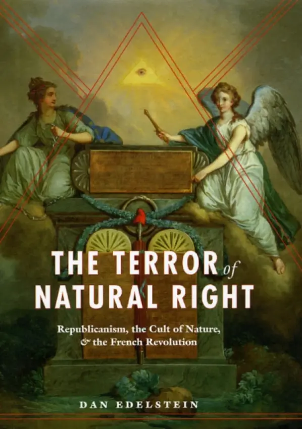 Terror of Natural Right - Republicanism, the Cult of Nature, and the French Revolution - Edelstein, Dan